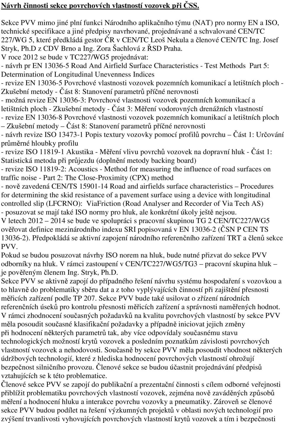 gestor ČR v CEN/TC Leoš Nekula a členové CEN/TC Ing. Josef Stryk, Ph.D z CDV Brno a Ing. Zora Šachlová z ŘSD Praha.