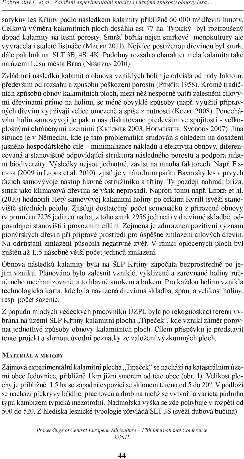 Podobný rozsah a charakter měla kalamita také na území Lesů města Brna (NESHYBA 2010).