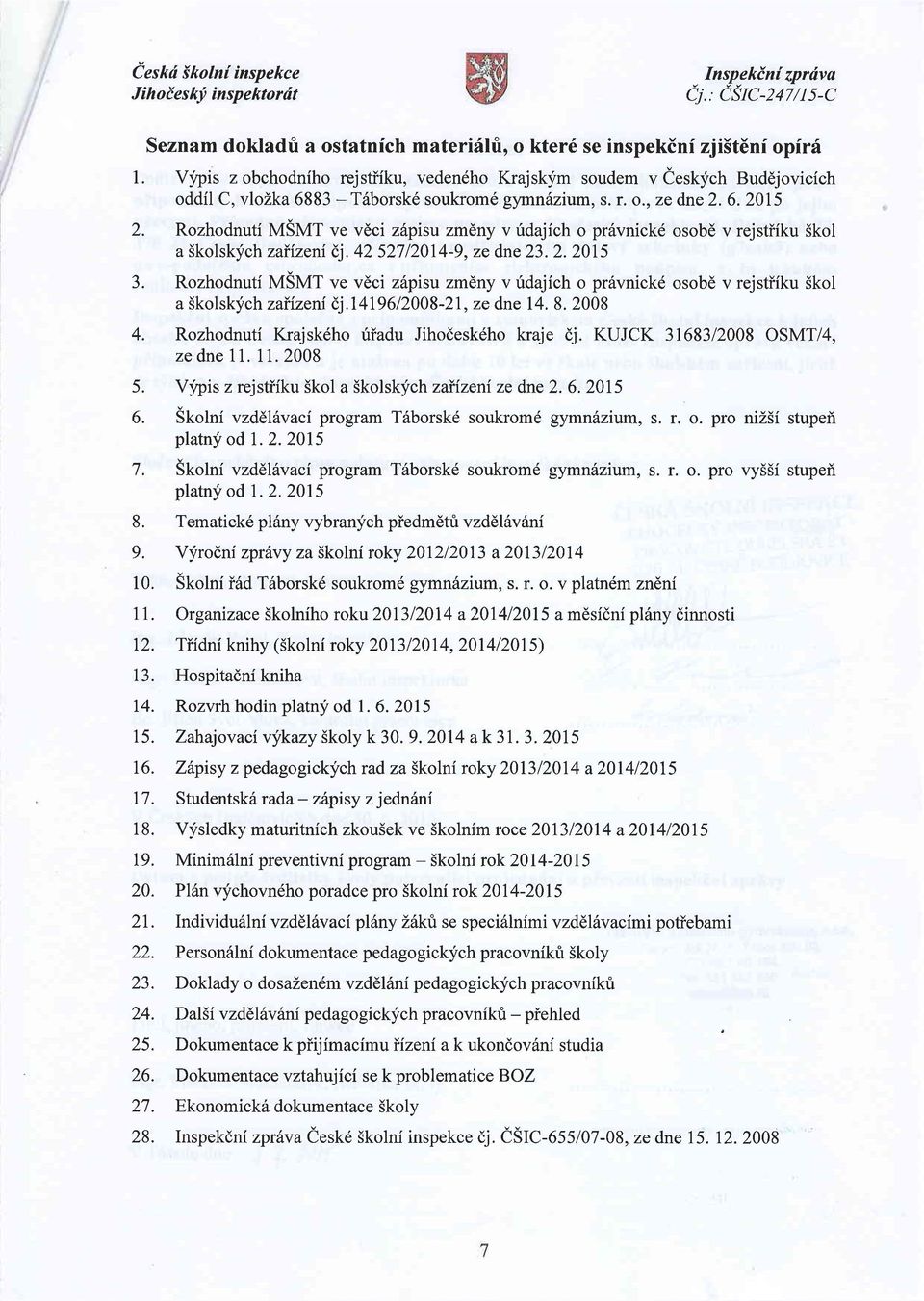 Rozhodnuti MSMT ve vdci zhpisu zmeny v ridajich o pr6vnickd osobd v rejstiiku Skol a Skolskych zaiizeni i)j. 42 527 12014-9, ze dne 23. 2. 2015 3.