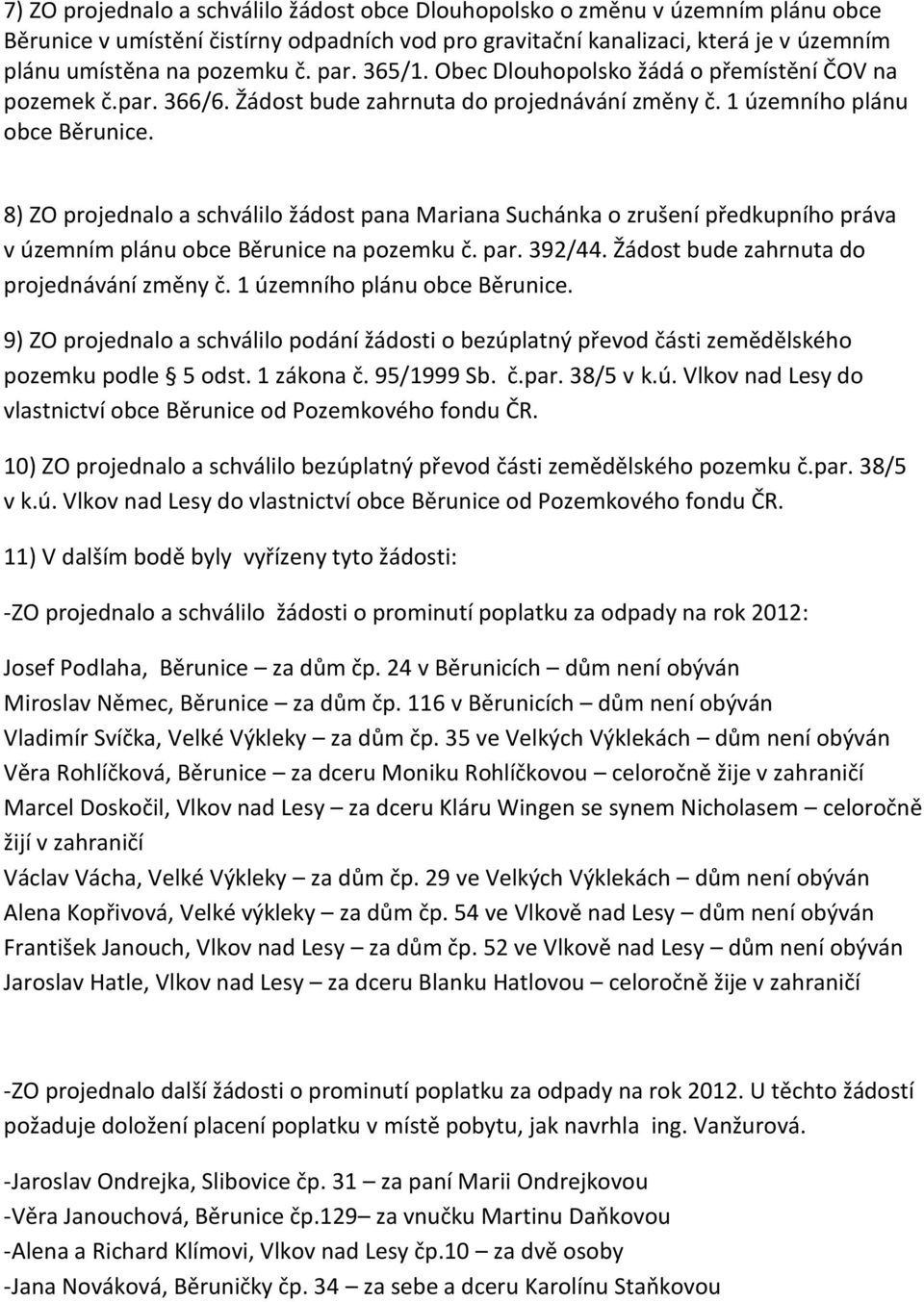 8) ZO projednalo a schválilo žádost pana Mariana Suchánka o zrušení předkupního práva v územním plánu obce Běrunice na pozemku č. par. 392/44. Žádost bude zahrnuta do projednávání změny č.