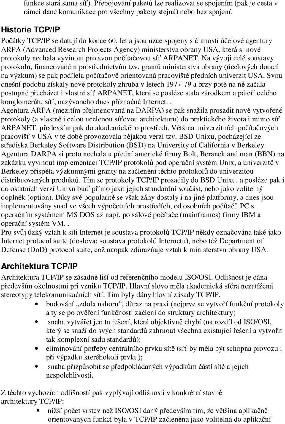 let a jsou úzce spojeny s činností účelové agentury ARPA (Advanced Research Projects Agency) ministerstva obrany USA, která si nové protokoly nechala vyvinout pro svou počítačovou síť ARPANET.