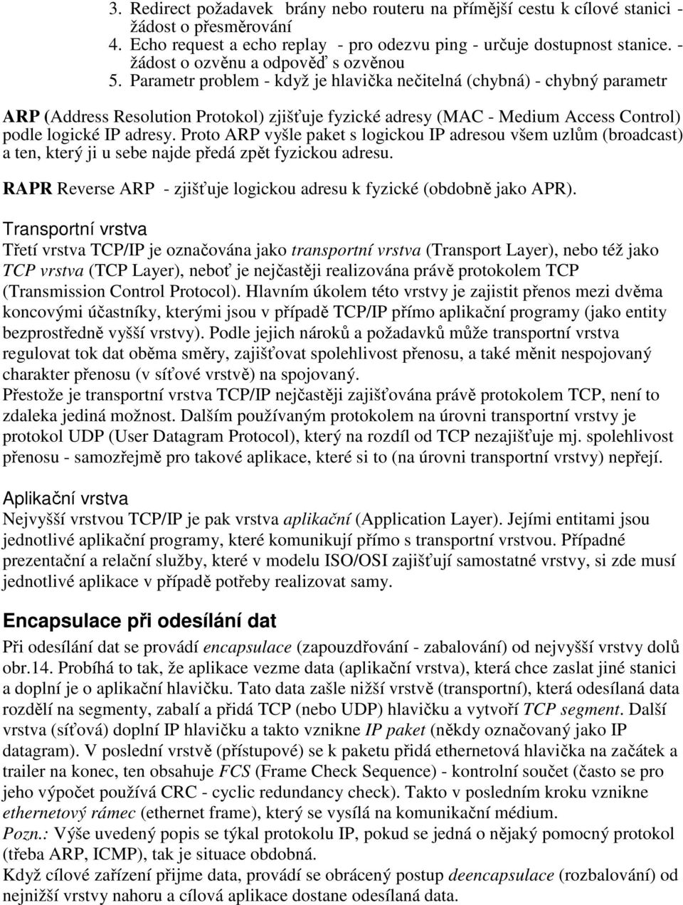 Parametr problem - když je hlavička nečitelná (chybná) - chybný parametr ARP (Address Resolution Protokol) zjišťuje fyzické adresy (MAC - Medium Access Control) podle logické IP adresy.