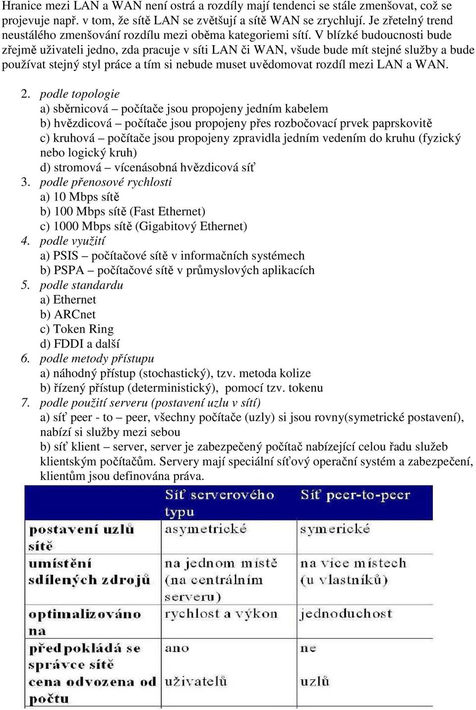 V blízké budoucnosti bude zřejmě uživateli jedno, zda pracuje v síti LAN či WAN, všude bude mít stejné služby a bude používat stejný styl práce a tím si nebude muset uvědomovat rozdíl mezi LAN a WAN.