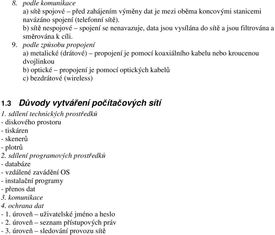 podle způsobu propojení a) metalické (drátové) propojení je pomocí koaxiálního kabelu nebo kroucenou dvojlinkou b) optické propojení je pomocí optických kabelů c) bezdrátové (wireless) 1.