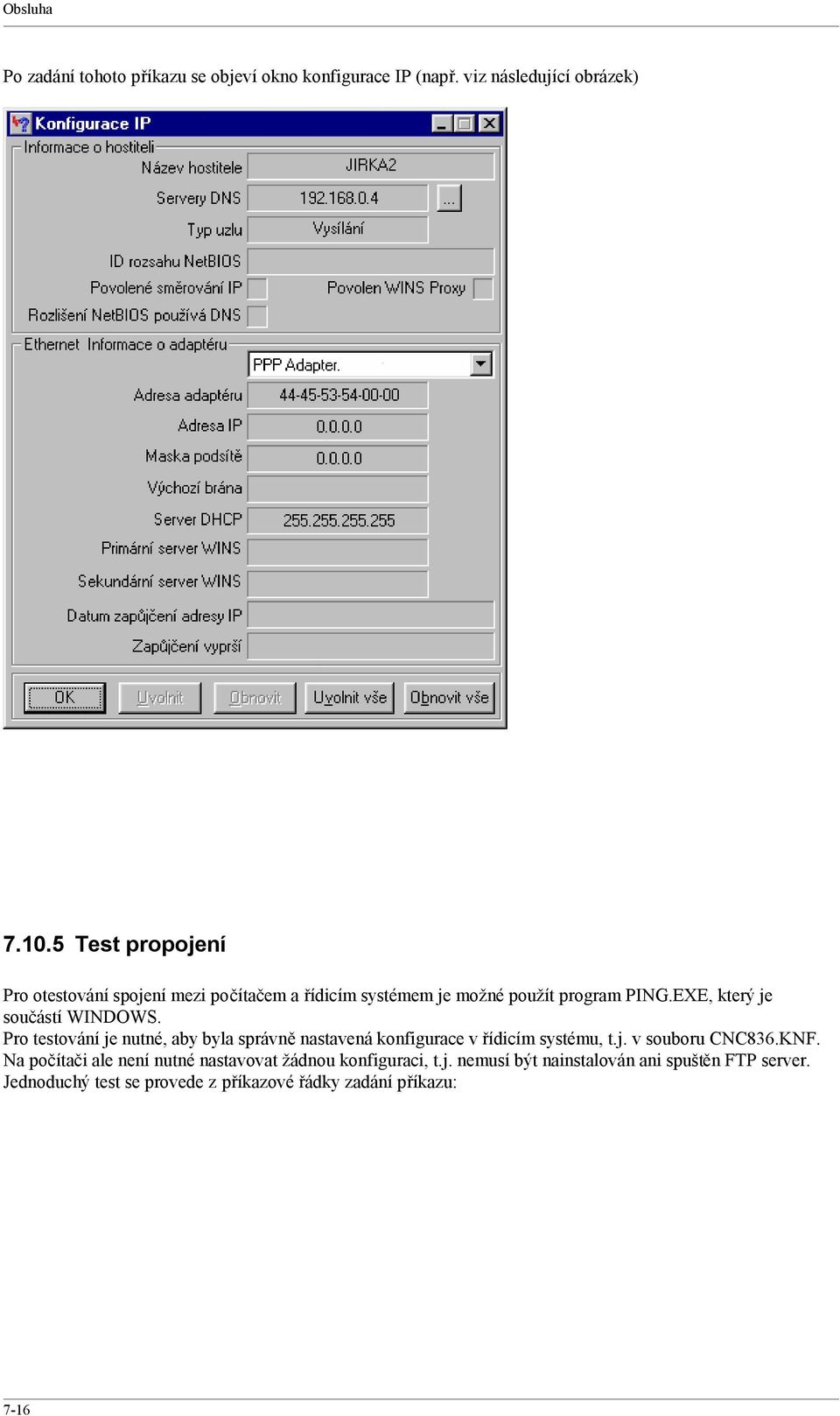 EXE, který je součástí WINDOWS. Pro testování je nutné, aby byla správně nastavená konfigurace v řídicím systému, t.j. v souboru CNC836.