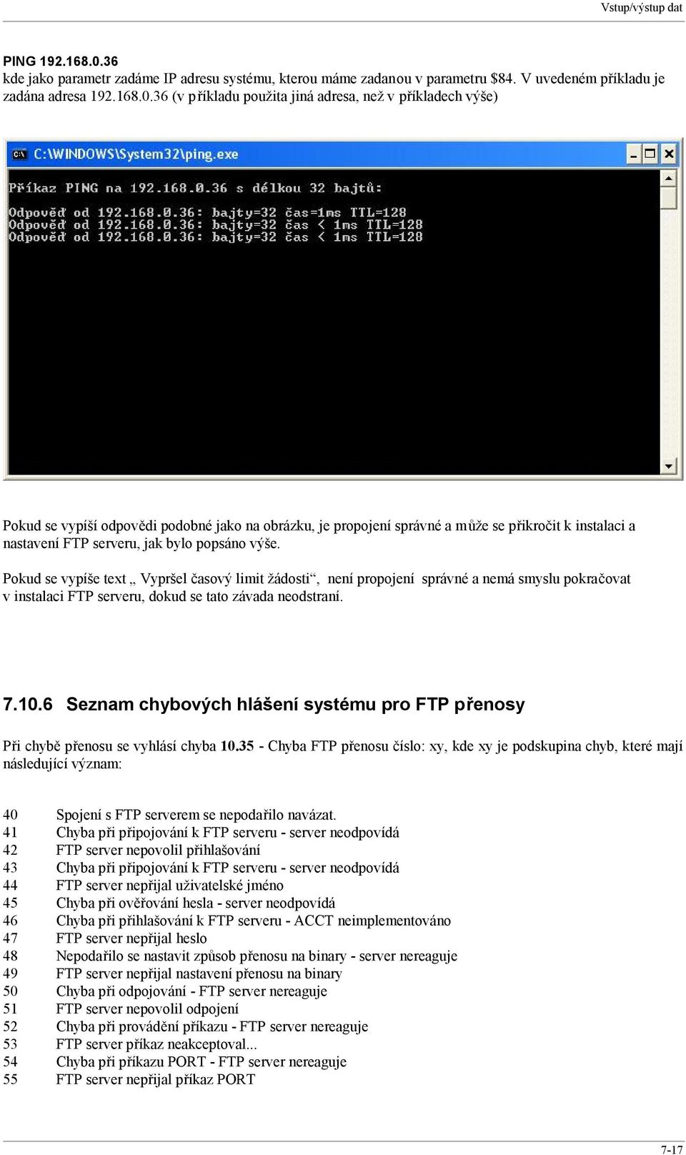 36 (v příkladu použita jiná adresa, než v příkladech výše) Pokud se vypíší odpovědi podobné jako na obrázku, je propojení správné a může se přikročit k instalaci a nastavení FTP serveru, jak bylo