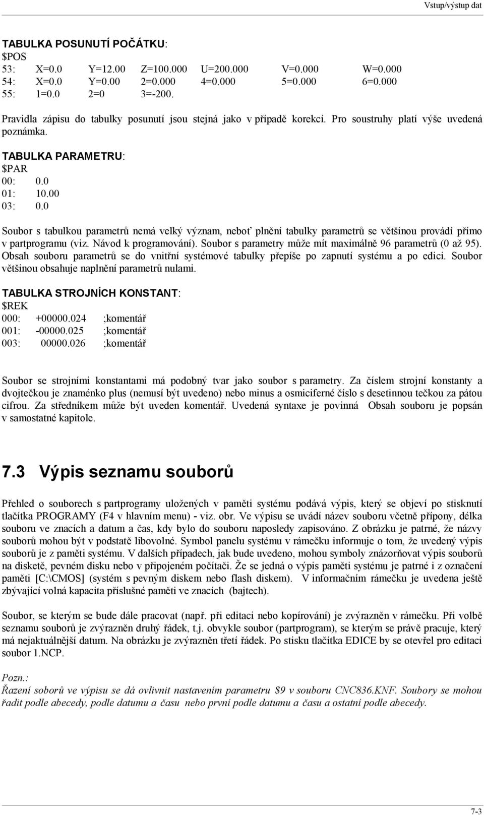 0 Soubor s tabulkou parametrů nemá velký význam, neboť plnění tabulky parametrů se většinou provádí přímo v partprogramu (viz. Návod k programování).