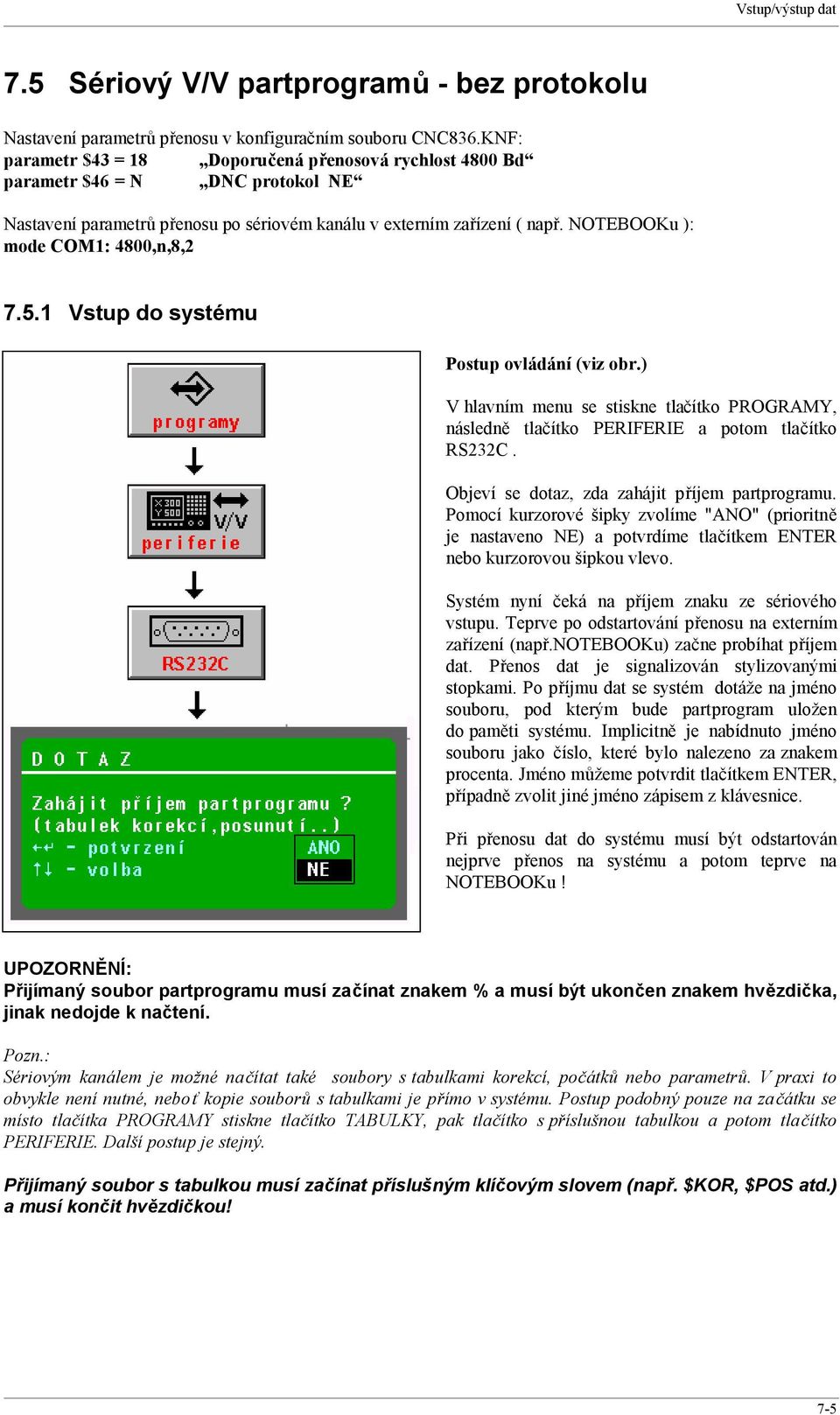 NOTEBOOKu ): mode COM1: 4800,n,8,2 7.5.1 Vstup do systému Postup ovládání (viz obr.) V hlavním menu se stiskne tlačítko PROGRAMY, následně tlačítko PERIFERIE a potom tlačítko RS232C.