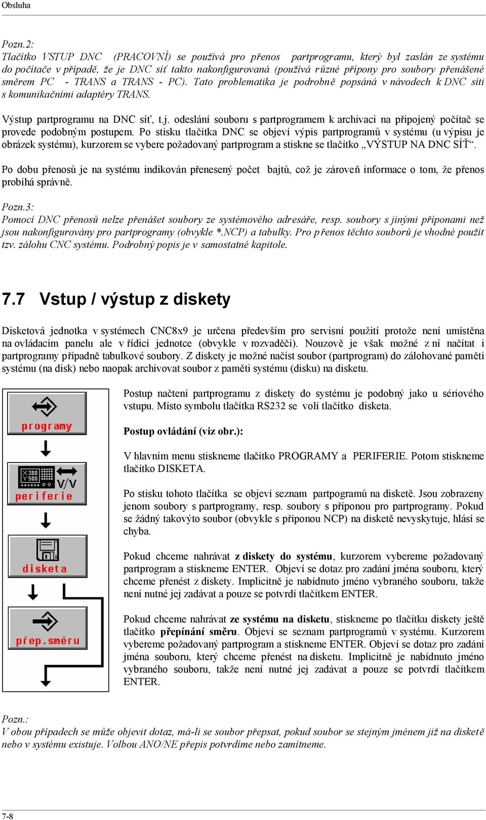 přenášené směrem PC - TRANS a TRANS - PC). Tato problematika je podrobně popsáná v návodech k DNC síti s komunikačními adaptéry TRANS. Výstup partprogramu na DNC síť, t.j. odeslání souboru s partprogramem k archivaci na připojený počítač se provede podobným postupem.