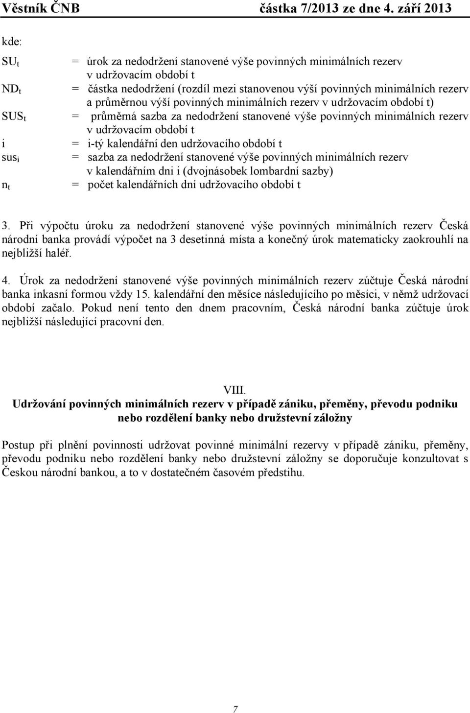 za nedodržení sanovené výše povinných minimálních rezerv v kalendářním dni i (dvojnásobek lombardní sazby) = poče kalendářních dní udržovacího období 3.