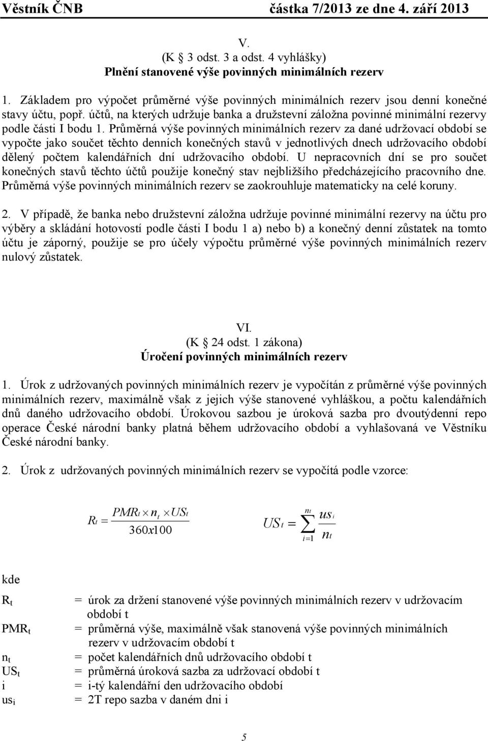 Průměrná výše povinných minimálních rezerv za dané udržovací období se vypoče jako souče ěcho denních konečných savů v jednolivých dnech udržovacího období dělený počem kalendářních dní udržovacího