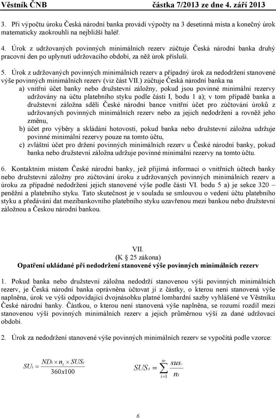 Úrok z udržovaných povinných minimálních rezerv a případný úrok za nedodržení sanovené výše povinných minimálních rezerv (viz čás VII.