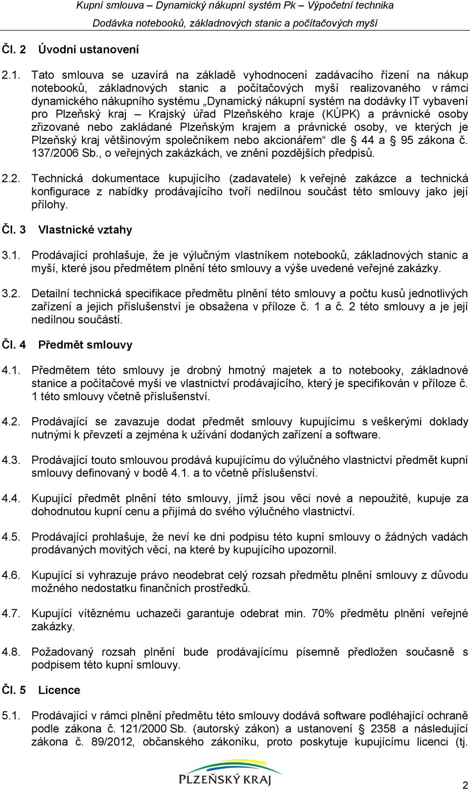 systém na dodávky IT vybavení pro Plzeňský kraj Krajský úřad Plzeňského kraje (KÚPK) a právnické osoby zřizované nebo zakládané Plzeňským krajem a právnické osoby, ve kterých je Plzeňský kraj