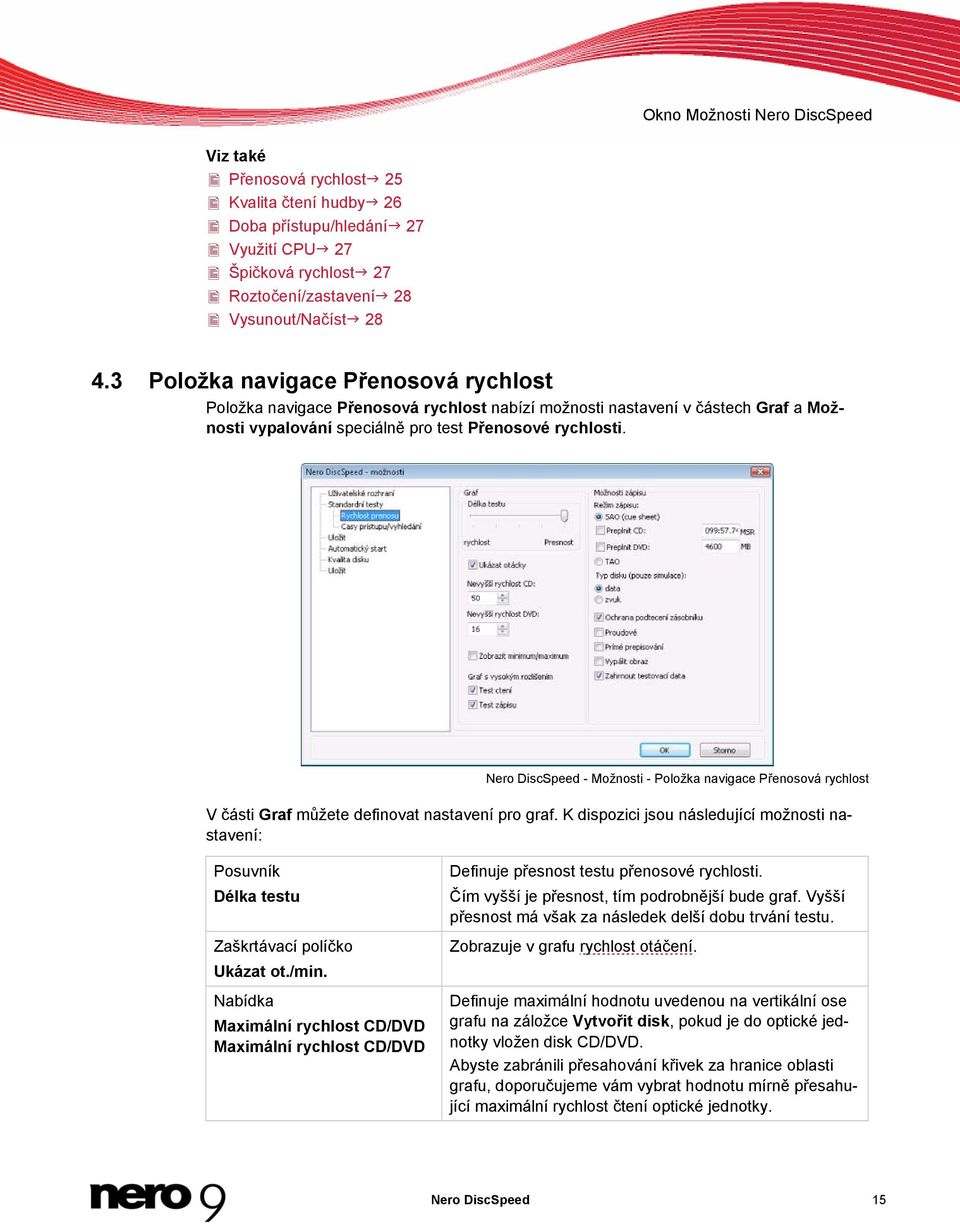 Nero DiscSpeed - Možnosti - Položka navigace Přenosová rychlost V části Graf můžete definovat nastavení pro graf. K dispozici jsou následující možnosti nastavení: Posuvník Délka testu Ukázat ot./min.
