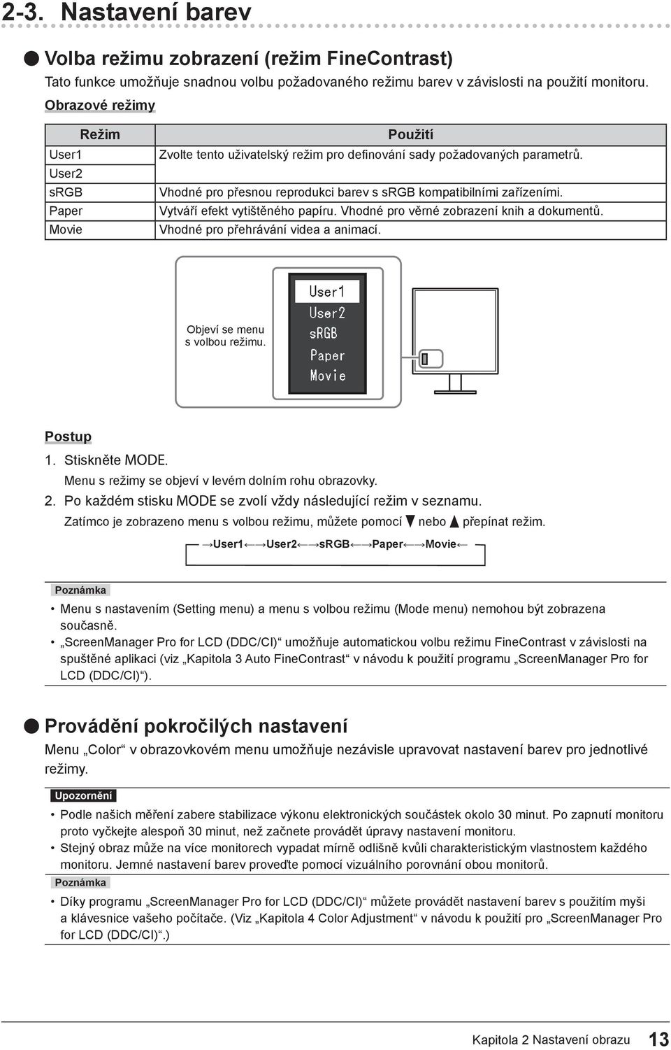 Vhodné pro přesnou reprodukci barev s srgb kompatibilními zařízeními. Vytváří efekt vytištěného papíru. Vhodné pro věrné zobrazení knih a dokumentů. Vhodné pro přehrávání videa a animací.