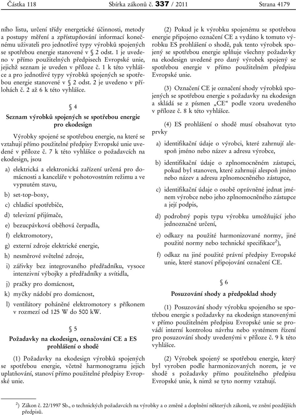 energie stanovené v 2 odst. 1 je uvedeno v přímo použitelných předpisech Evropské unie, jejichž seznam je uveden v příloze č.