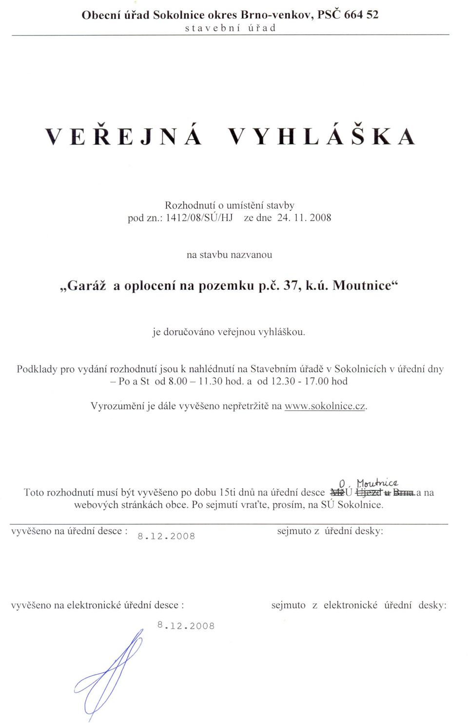 p.c. 37, k.u. Moutnice" Podklady pro vydani rozhodnuti jsou k nahh~dnuti na Stavebnim Made v Sokolnicich - Po a St od 8.00-11.30 hod. a od 12.