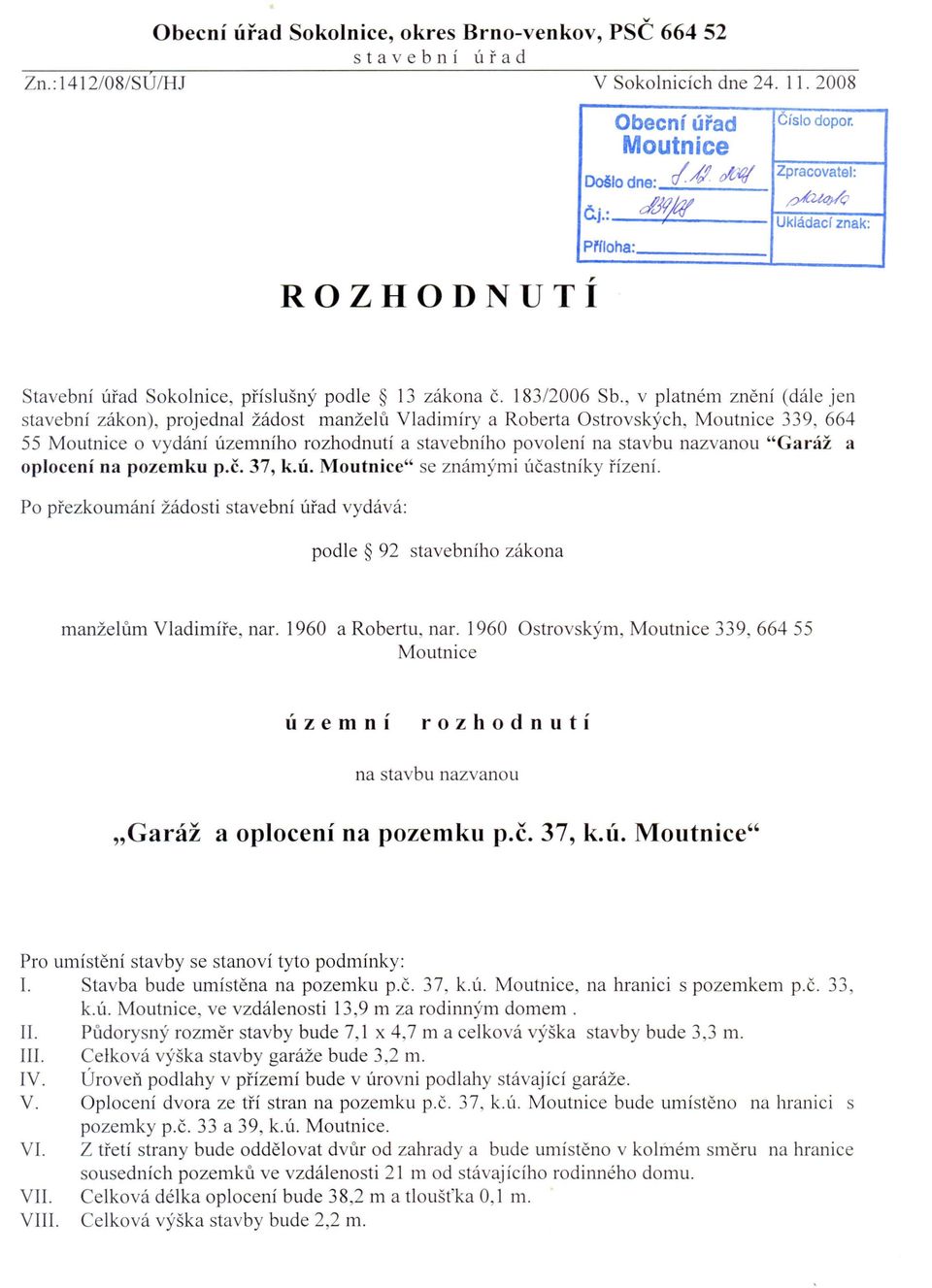 , v platnem znenf (dale jen stavebnf zakon), projednal zadost manzeh'\ Vladimiry a Roberta Ostrovskych, Moutnice 339, 664 55 Moutnice 0 vydanf uzemnfho rozhodnuti a stavebniho povolenf na stavbu