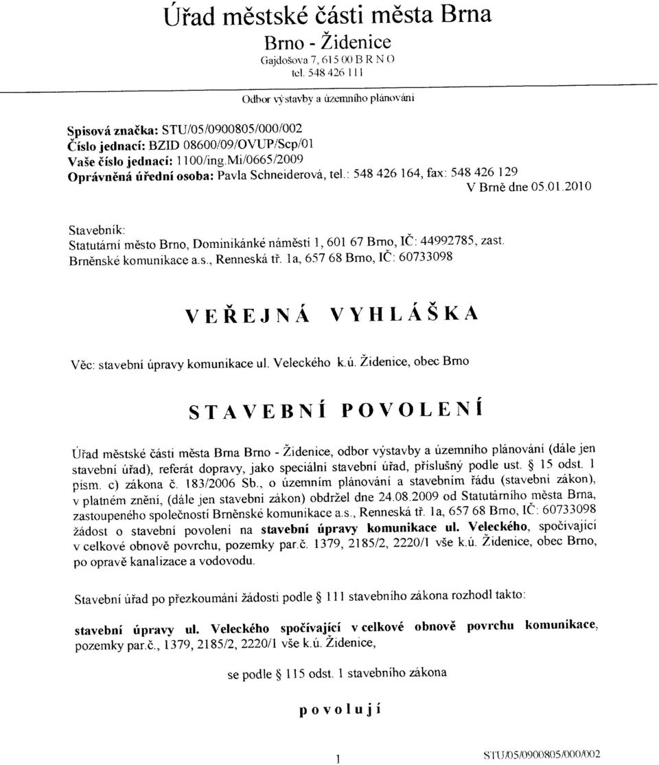 Mi/0665 12009 Oprivndnfl rii'edni osoba: Pavla Schneiderova, tel' 548426164. fax: 548426129 V Brne dne 05.01.2010 Stavebnik. Statutimi mdsto Brno, Dominik6nkd n6m6sti 1, 60167 Bmo, IC'.44992785, zast.