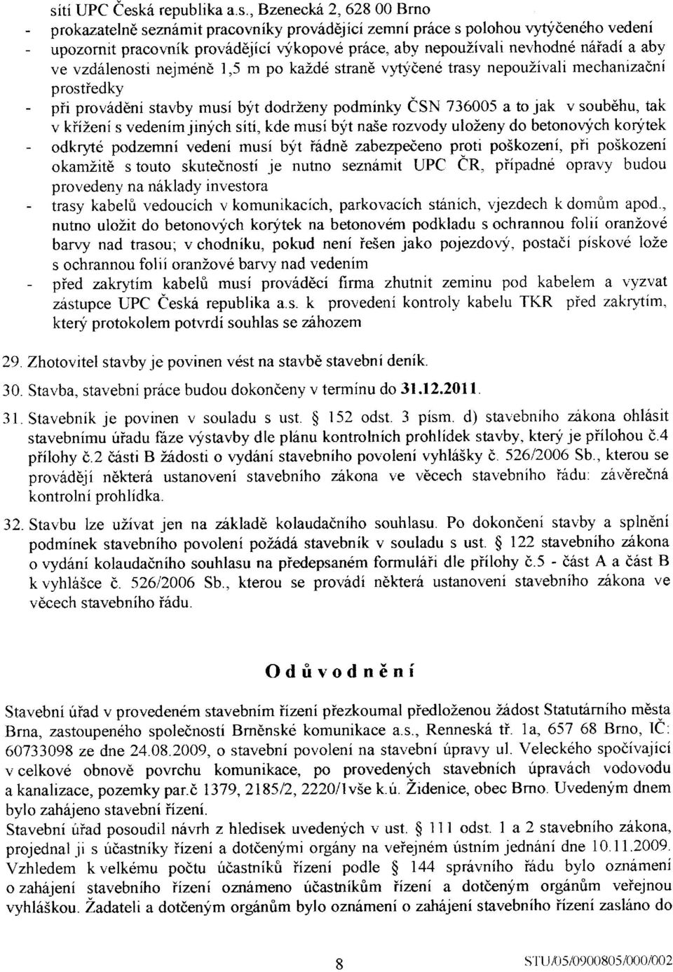 v soub6hu, tak v kiizeni s vedenim jinych siti, kde musi byt naie rozvody uloieny do betonovych korytek - odkryt6 podzemni vedeni musi bj't i6dne zabezpeieno proti poikozeni, pii po5kozeni okamiite s