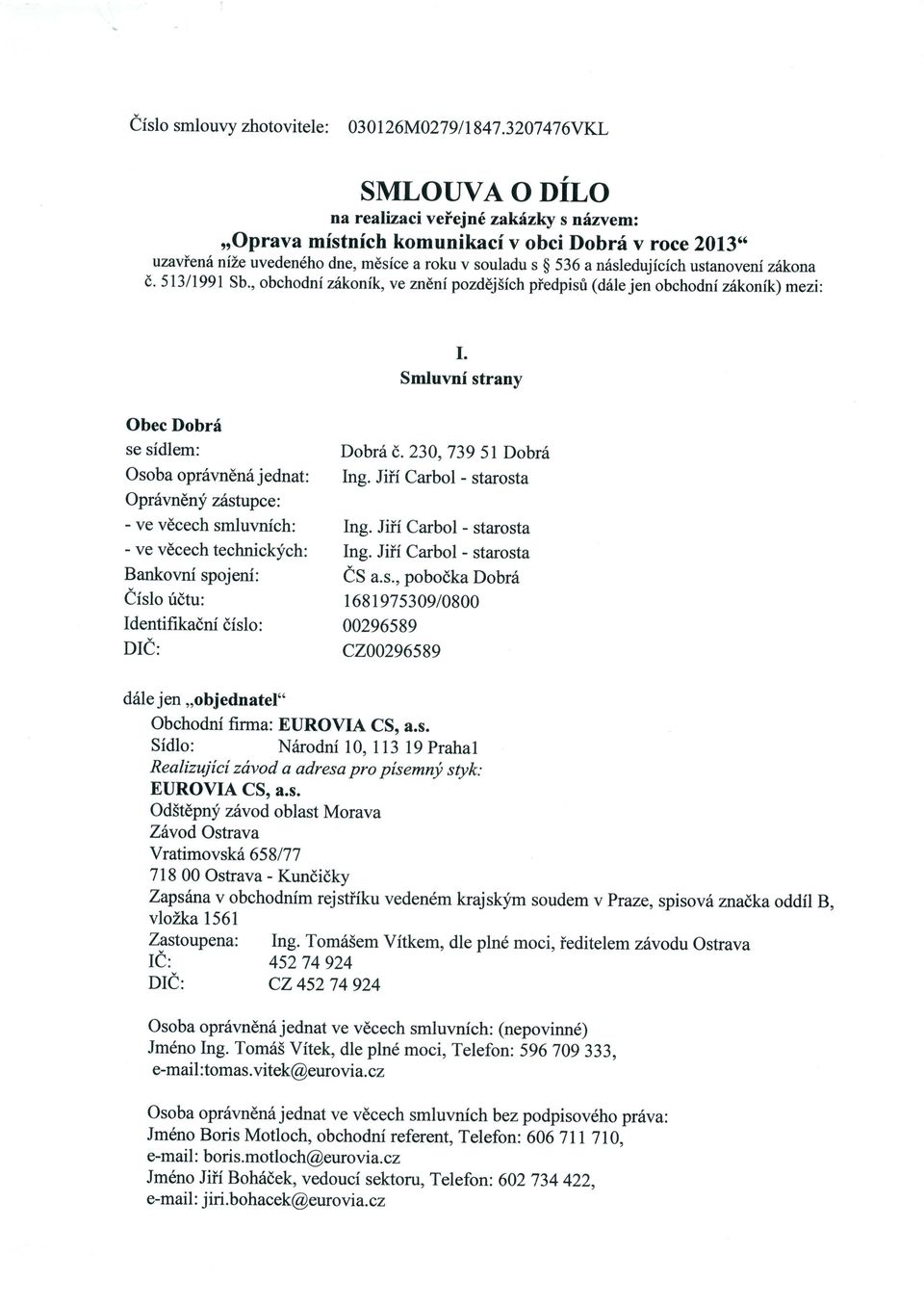 ustanoveni zitkona E. 5l3ll99l Sb., obchodni zfukonik, ve zndni pozddj5ich piedpisri (d6le jen obchodni zhkonik) mezi: I. Smluvni stranv Obec Dobri se sidlern: Dobr6 E.