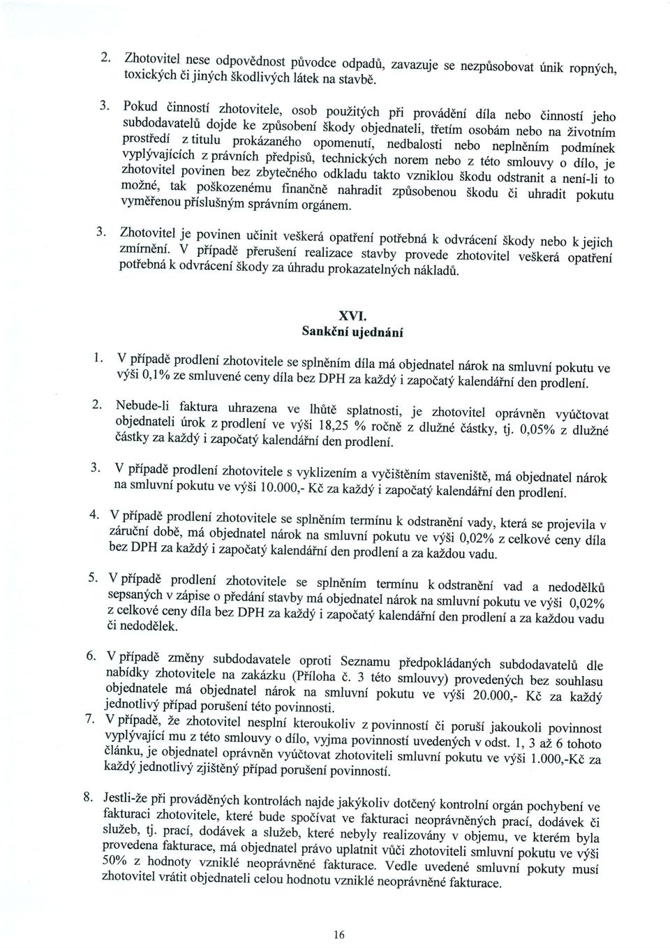 opomenuti, nedbalosti nebo nepln6nfm vyplyvajicich podmfnek zprdunich piedpisti, iechnicklich norem nebo z t6to smlouvy zhotovitel o dilo, je povinen bez zbsnelndho odkladu takto vzniklou skodu