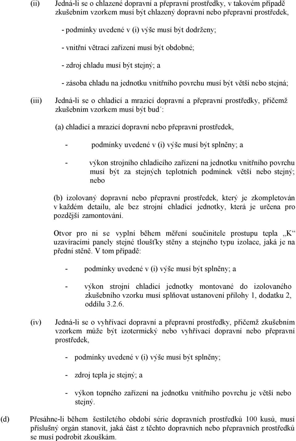 dopravní a přepravní prostředky, přičemž zkušebním vzorkem musí být bud : (a) chladicí a mrazicí dopravní nebo přepravní prostředek, - podmínky uvedené v (i) výše musí být splněny; a - výkon