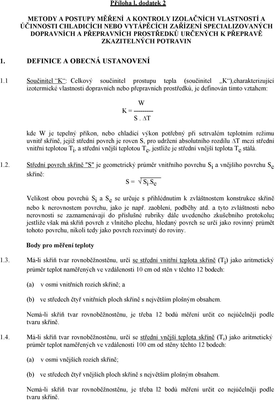 1 Součinitel K : Celkový součinitel prostupu tepla (součinitel K ),charakterizující izotermické vlastnosti dopravních nebo přepravních prostředků, je definován tímto vztahem: W K = --------S.