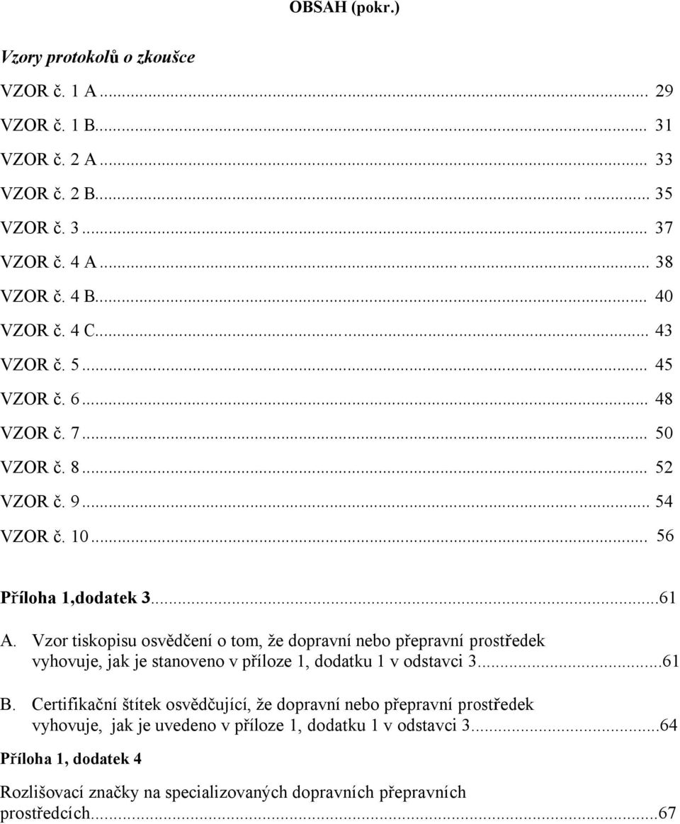 Vzor tiskopisu osvědčení o tom, že dopravní nebo přepravní prostředek vyhovuje, jak je stanoveno v příloze 1, dodatku 1 v odstavci 3...61 B.