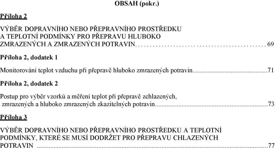 ............................................ 69 Příloha 2, dodatek 1 Monitorování teplot vzduchu při přepravě hluboko zmrazených potravin.