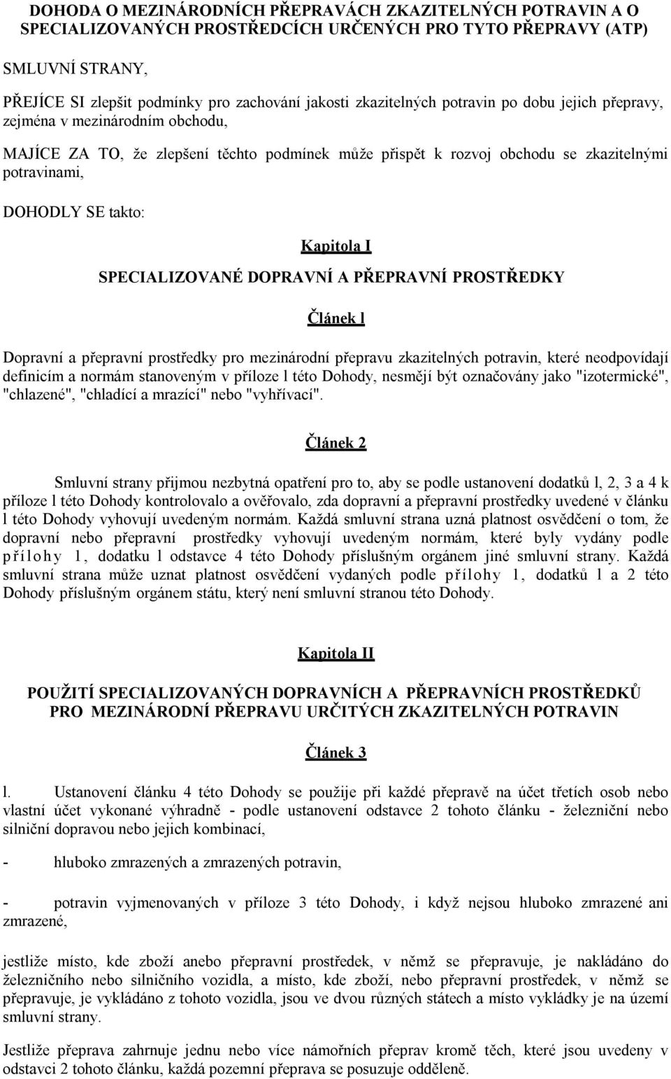 Kapitola I SPECIALIZOVANÉ DOPRAVNÍ A PŘEPRAVNÍ PROSTŘEDKY Článek l Dopravní a přepravní prostředky pro mezinárodní přepravu zkazitelných potravin, které neodpovídají definicím a normám stanoveným v