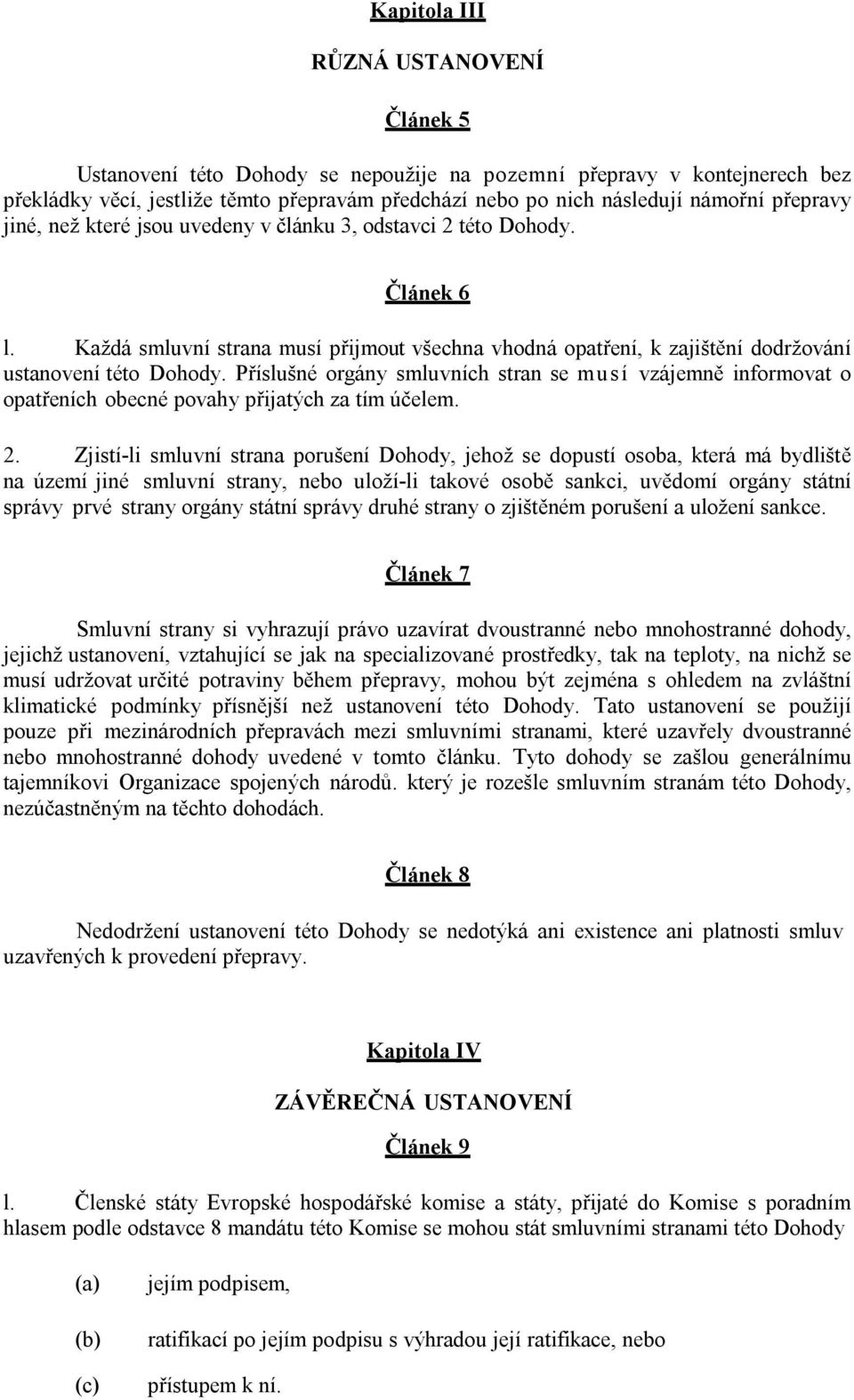 Příslušné orgány smluvních stran se mu s í vzájemně informovat o opatřeních obecné povahy přijatých za tím účelem. 2.