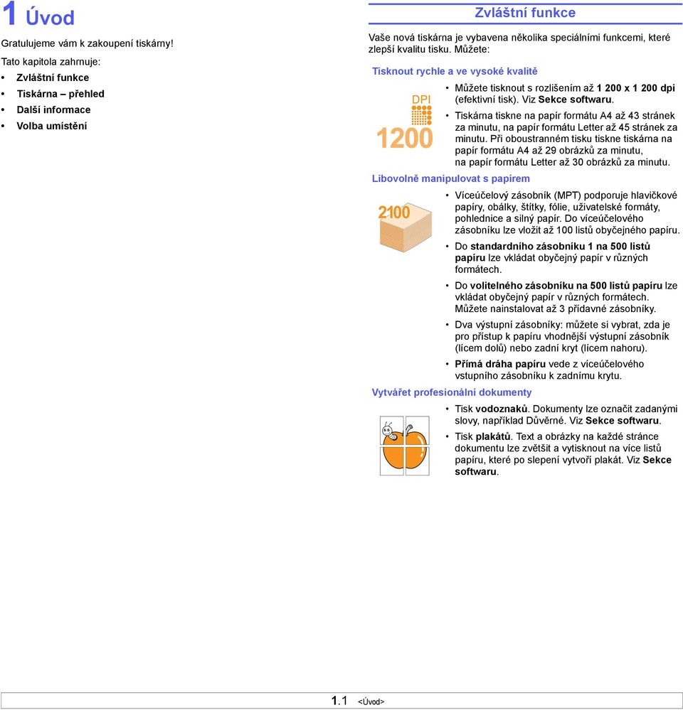 Můžete: Tisknout rychle a ve vysoké kvalitě Můžete tisknout s rozlišením až 1 200 x 1 200 dpi (efektivní tisk). Viz Sekce softwaru.