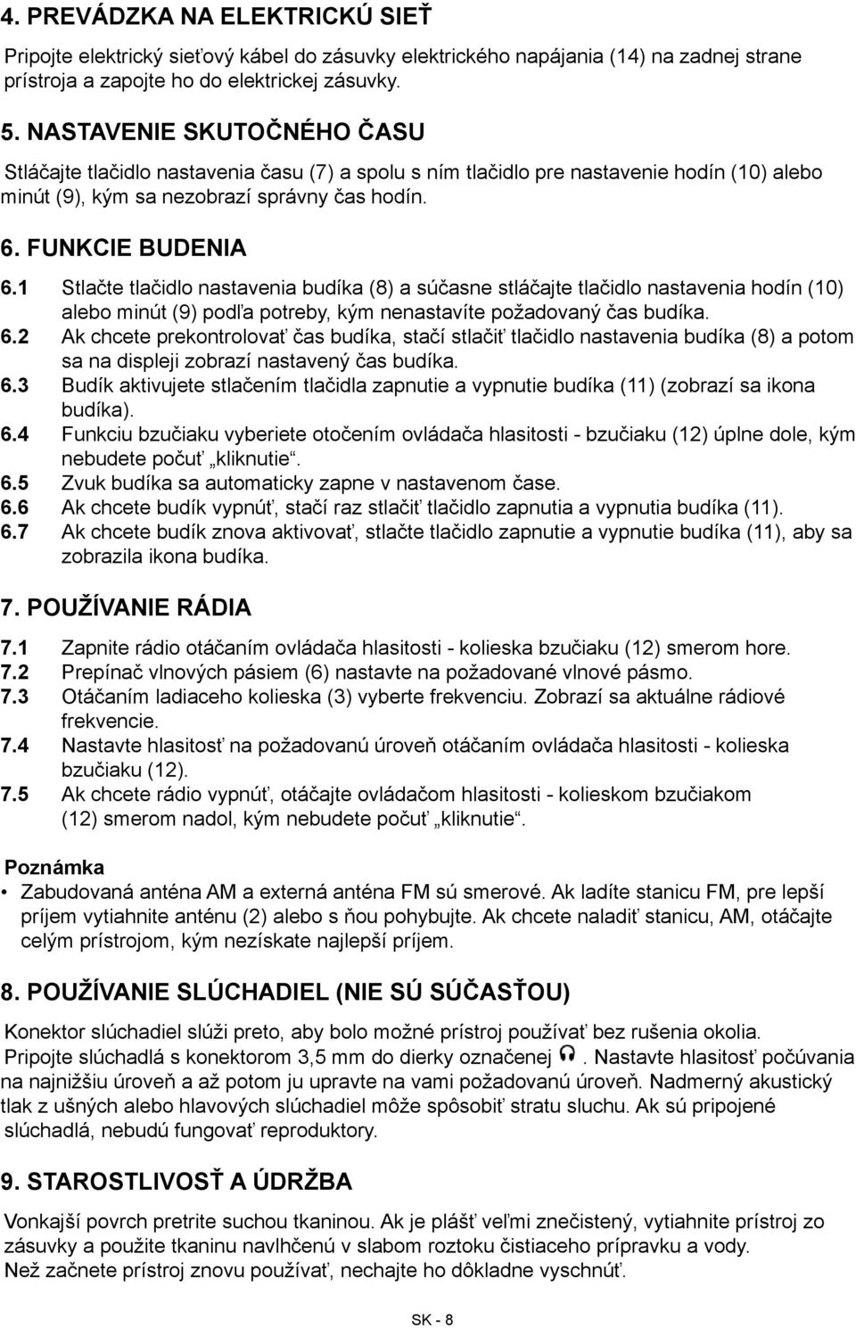 1 Stlačte tlačidlo nastavenia budíka (8) a súčasne stláčajte tlačidlo nastavenia hodín (10) alebo minút (9) podľa potreby, kým nenastavíte požadovaný čas budíka. 6.