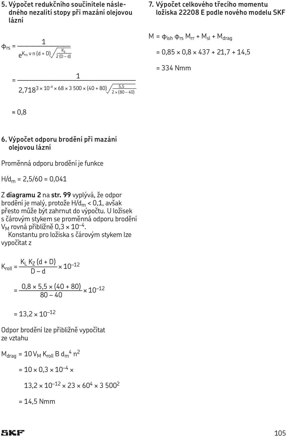 Výpočet odporu brodění při mazání olejovou lázní Proměnná odporu brodění je funkce H/d m = 2,5/60 = 0,041 Z diagramu 2 na str.