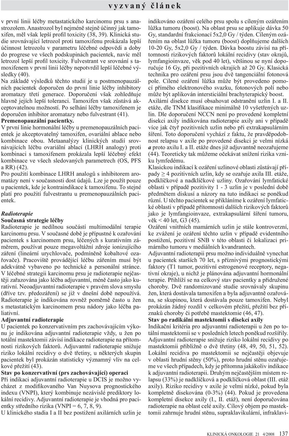 profil toxicity. Fulvestrant ve srovnání s tamoxifenem v první linii lé by nepotvrdil lepší lé ebné výsledky (40).