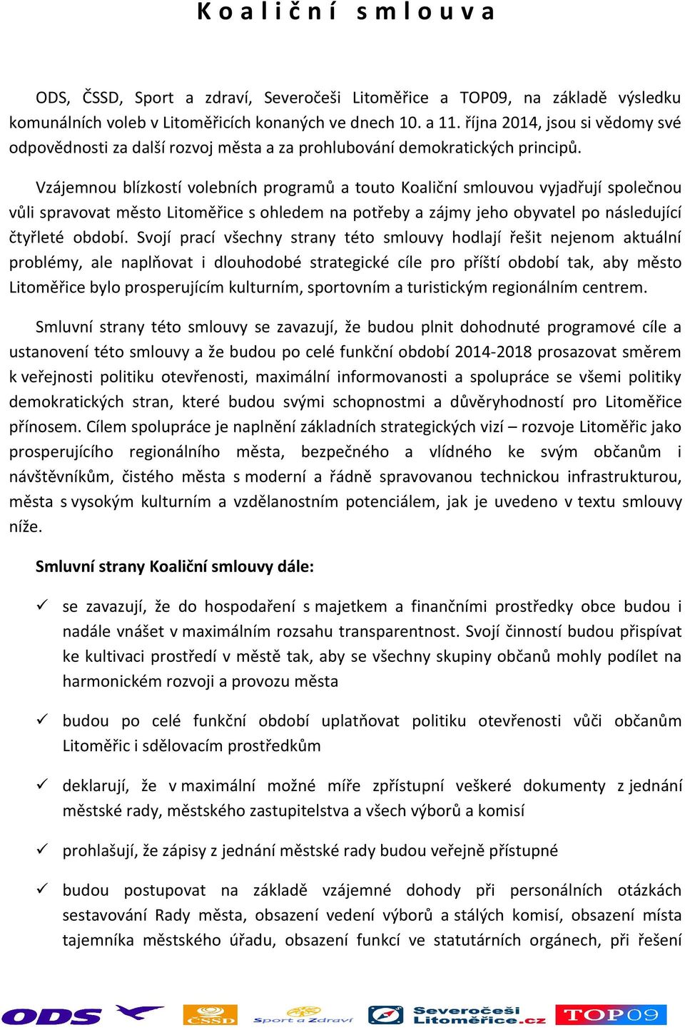 Vzájemnou blízkostí volebních programů a touto Koaliční smlouvou vyjadřují společnou vůli spravovat město Litoměřice s ohledem na potřeby a zájmy jeho obyvatel po následující čtyřleté období.