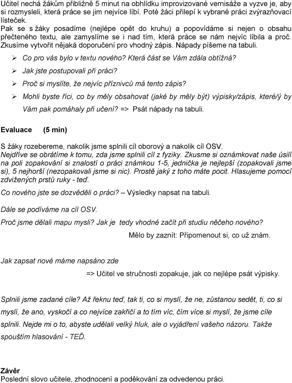 Nápady píšeme na abuli. Co po ás bylo exu noého? Keá čás se Vám zdála obížná? Jak jse posupoali při páci? Poč si myslíe, že nejíc přízniců má eno zápis?