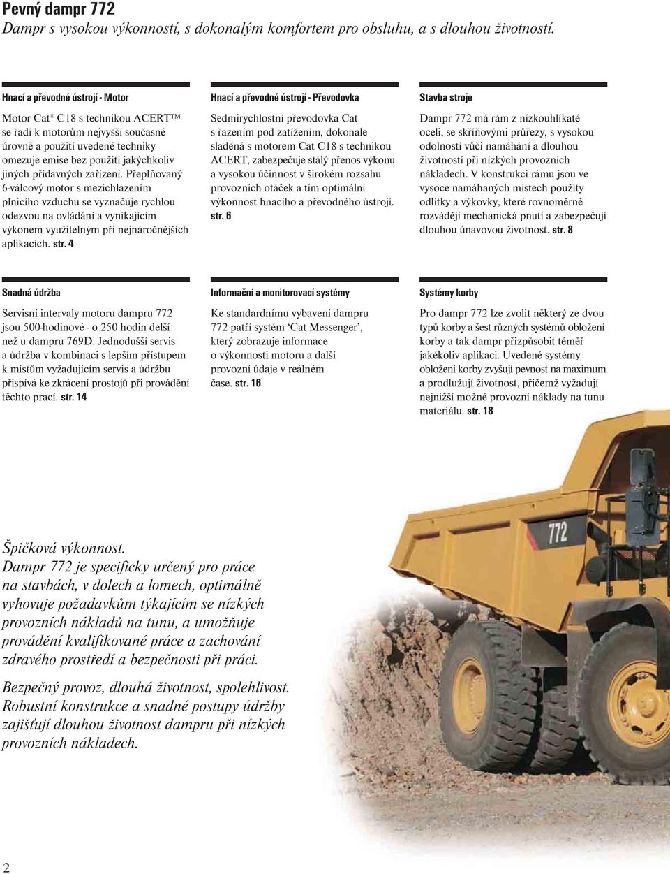 Přeplňovaný 6-válcový motor s mezichlazením plnicího vzduchu se vyznačuje rychlou odezvou na ovládání a vynikajícím výkonem využitelným při nejnáročnějších aplikacích. str.
