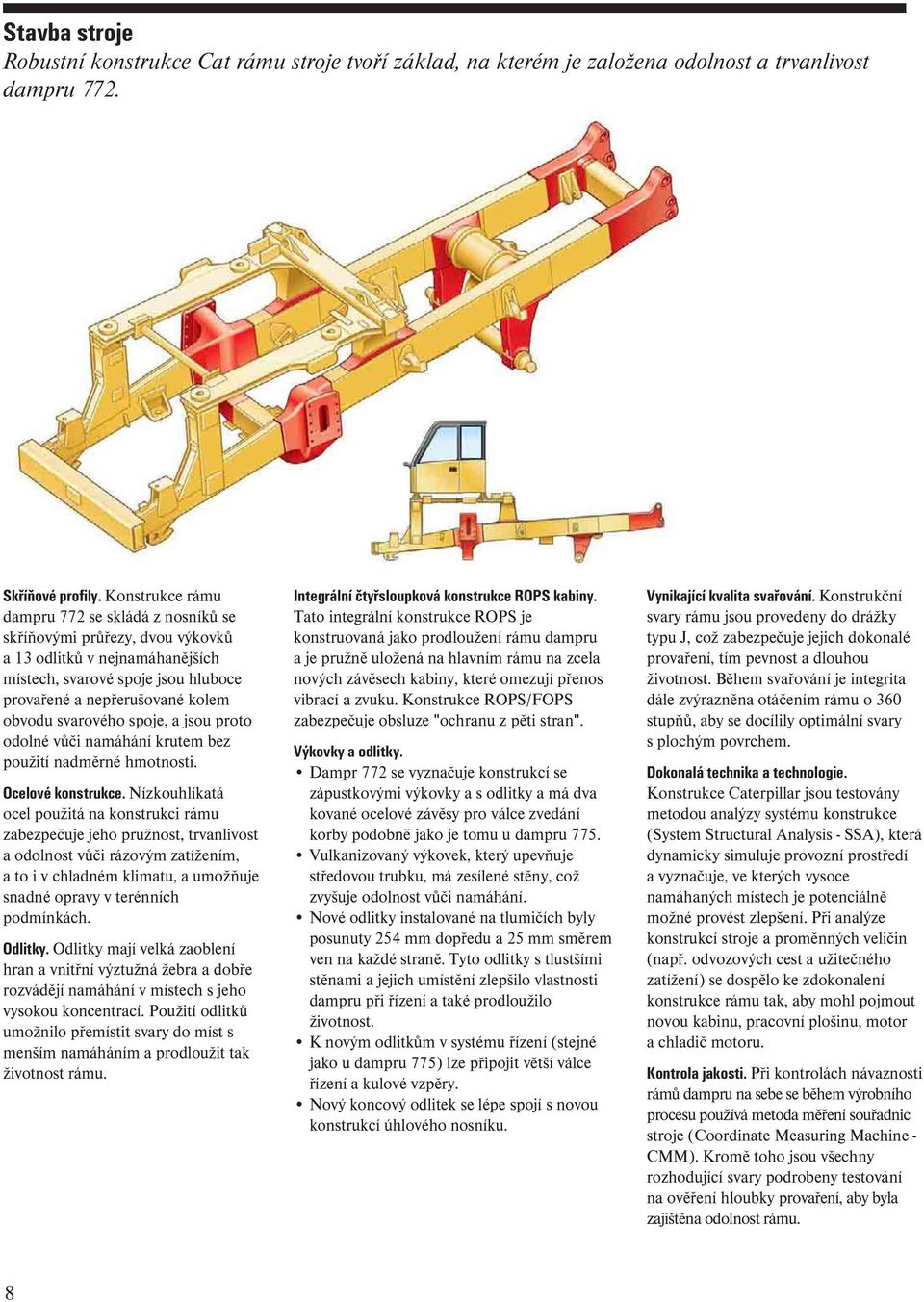 spoje, a jsou proto odolné vůči namáhání krutem bez použití nadměrné hmotnosti. Ocelové konstrukce.