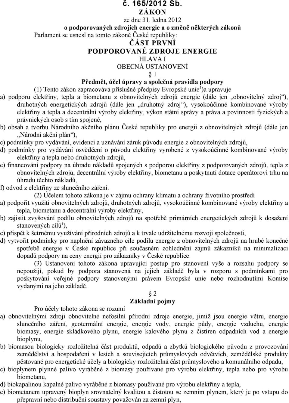 účel úpravy a společná pravidla podpory (1) Tento zákon zapracovává příslušné předpisy Evropské unie 1 )a upravuje a) podporu elektřiny, tepla a biometanu z obnovitelných zdrojů energie (dále jen