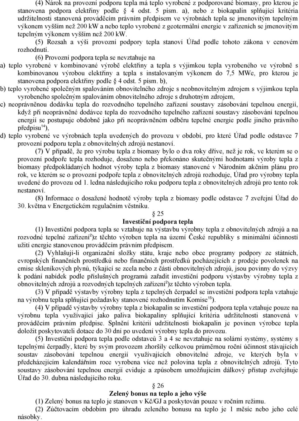energie v zařízeních se jmenovitým tepelným výkonem vyšším než 200 kw. (5) Rozsah a výši provozní podpory tepla stanoví Úřad podle tohoto zákona v cenovém rozhodnutí.