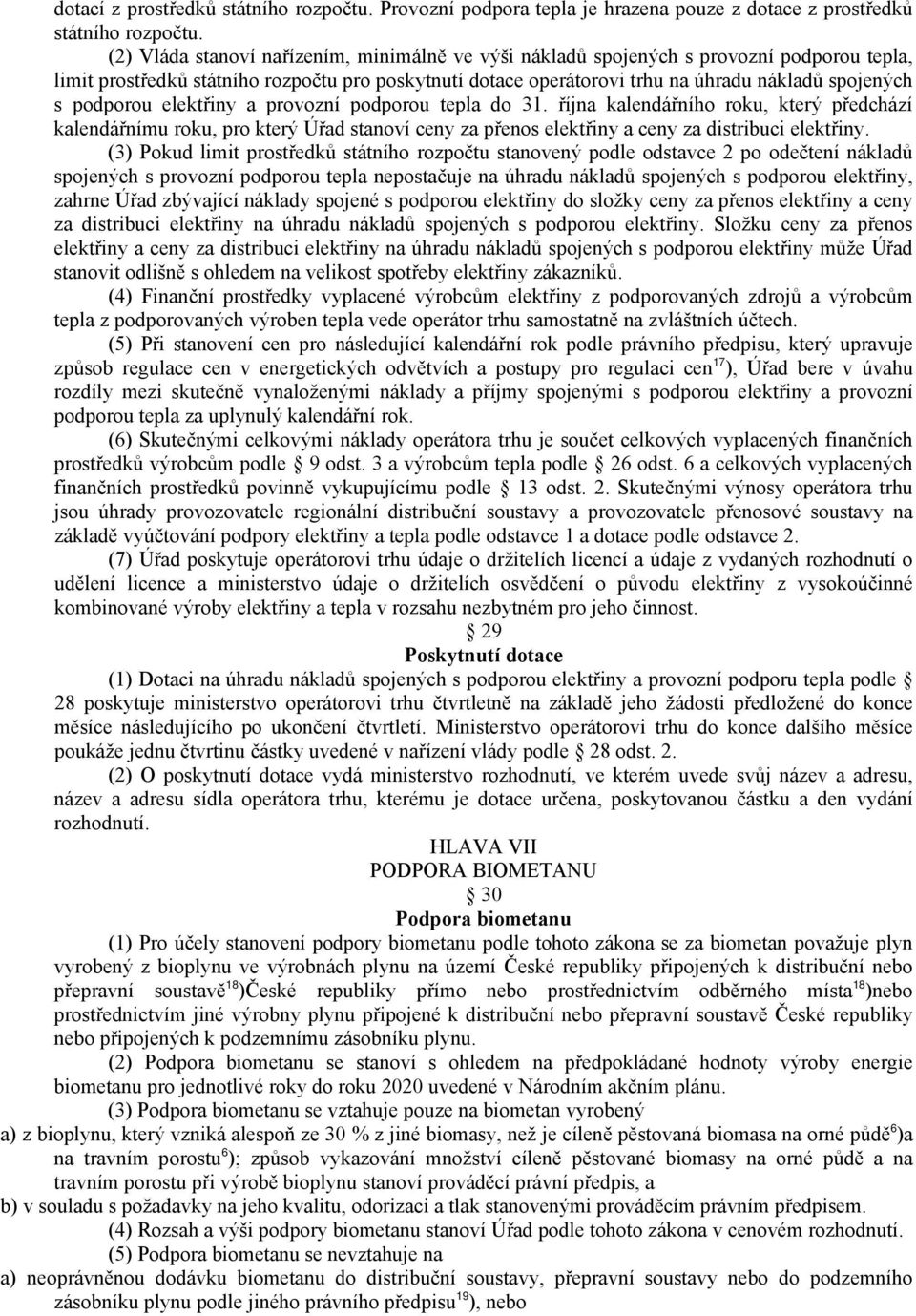 podporou elektřiny a provozní podporou tepla do 31. října kalendářního roku, který předchází kalendářnímu roku, pro který Úřad stanoví ceny za přenos elektřiny a ceny za distribuci elektřiny.