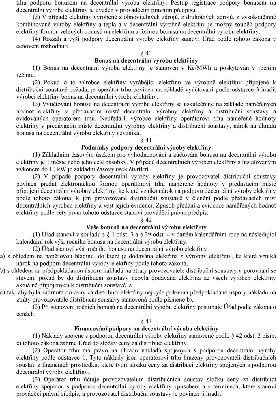 formou zelených bonusů na elektřinu a formou bonusů na decentrální výrobu elektřiny. (4) Rozsah a výši podpory decentrální výroby elektřiny stanoví Úřad podle tohoto zákona v cenovém rozhodnutí.