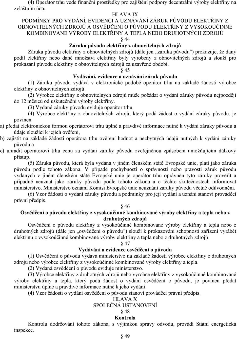 ZDROJŮ 44 Záruka původu elektřiny z obnovitelných zdrojů Záruka původu elektřiny z obnovitelných zdrojů (dále jen záruka původu ) prokazuje, že daný podíl elektřiny nebo dané množství elektřiny byly