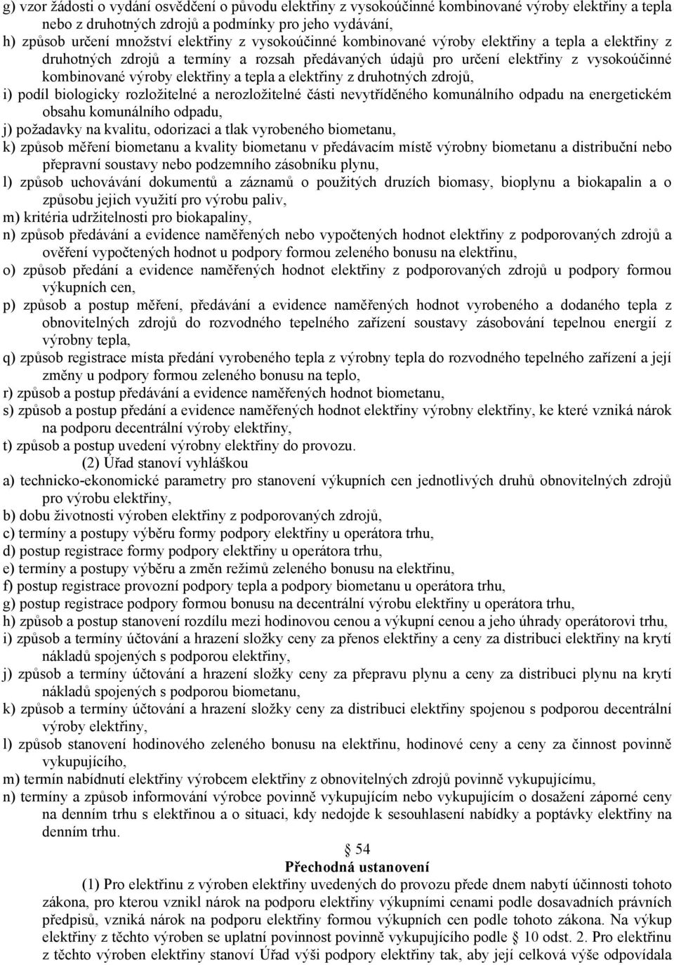 elektřiny z druhotných zdrojů, i) podíl biologicky rozložitelné a nerozložitelné části nevytříděného komunálního odpadu na energetickém obsahu komunálního odpadu, j) požadavky na kvalitu, odorizaci a