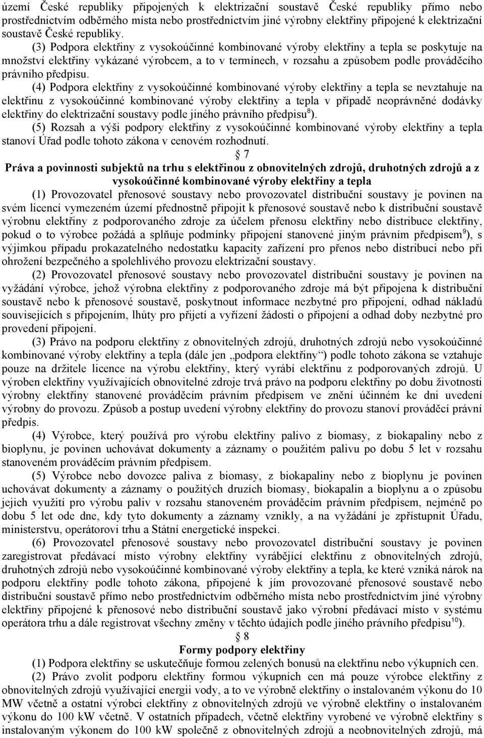 (3) Podpora elektřiny z vysokoúčinné kombinované výroby elektřiny a tepla se poskytuje na množství elektřiny vykázané výrobcem, a to v termínech, v rozsahu a způsobem podle prováděcího právního