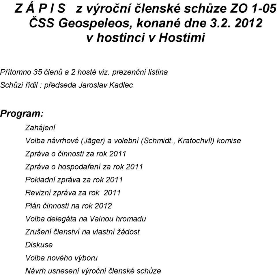 , Kratochvíl) komise Zpráva o činnosti za rok 2011 Zpráva o hospodaření za rok 2011 Pokladní zpráva za rok 2011 Revizní zpráva za rok