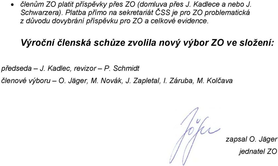 celkové evidence. Výroční členská schůze zvolila nový výbor ZO ve složení: předseda J.