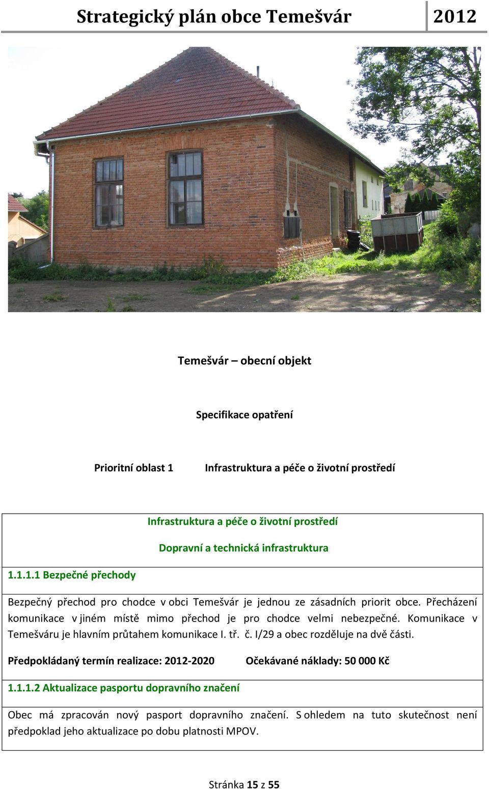 Komunikace v Temešváru je hlavním průtahem komunikace I. tř. č. I/29 a obec rozděluje na dvě části. Předpokládaný termín realizace: -2020 Očekávané náklady: 50 000 Kč 1.